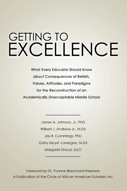 Getting to Excellence: What Every Educator Should Know about Consequences of Beliefs, Values, Attitudes, and Paradigms for the Reconstruction by Johnson Jr. Phd, James A.
