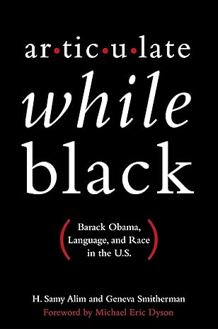 Articulate While Black: Barack Obama, Language, and Race in the U.S.