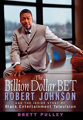 The Billion Dollar BET: Robert Johnson and the Inside Story of Black Entertainment Television