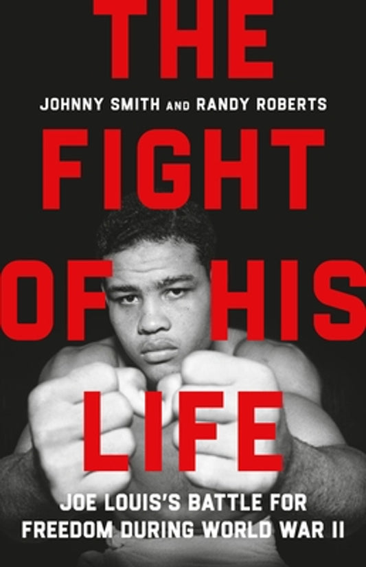 The Fight of His Life: Joe Louis's Battle for Freedom During World War II