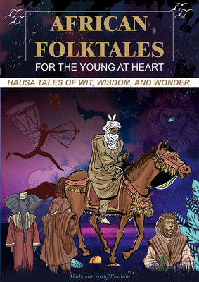 African Folktales for the Young at Heart: Hausa Tales of Wit, Wisdom, and Wonder Volume 1