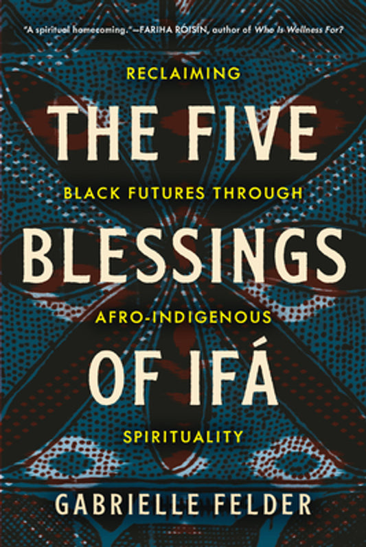 The Five Blessings of Ifá: Reclaiming Black Futures Through Afro-Indigenous Spirituality (PB) (2025)