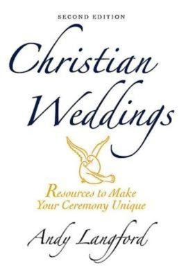 Christian Weddings, Second Edition: Resources to Make Your Ceremony Unique by Langford, Andy