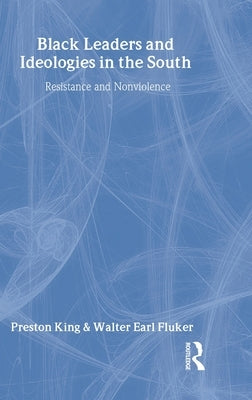 Black Leaders and Ideologies in the South: Resistance and Non-Violence by Preston King