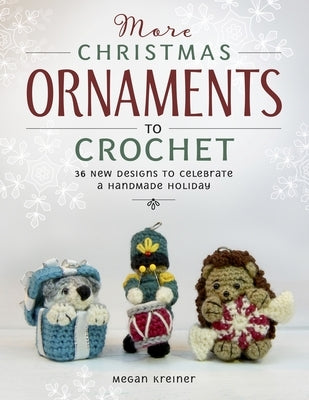 More Christmas Ornaments to Crochet: 36 New Designs to Celebrate a Handmade Holiday by Kreiner, Megan