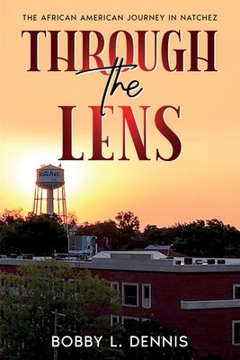 The African American Journey in Natchez: Through the Lens of One Black Citizen by Dennis, Bobby L.