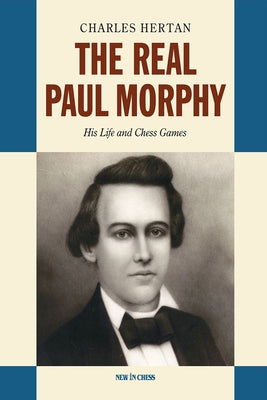 The Real Paul Morphy: His Life and Chess Games by Hertan, Charles