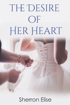 The Desire of Her Heart by Elise, Sherron
