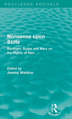 Nonsense upon Stilts (Routledge Revivals): Bentham, Burke and Marx on the Rights of Man by Waldron, Jeremy