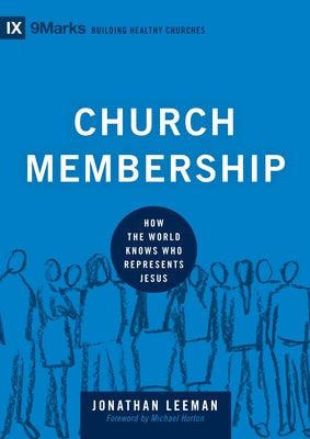 Church Membership: How the World Knows Who Represents Jesus by Leeman, Jonathan