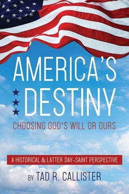 America's Destiny: Choosing God's Will or Ours by 