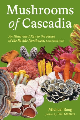 Mushrooms of Cascadia, Second Edition: An Illustrated Key to the Fungi of the Pacific Northwest by Beug, Michael