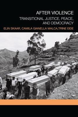 After Violence: Transitional Justice, Peace, and Democracy by Skaar, Elin