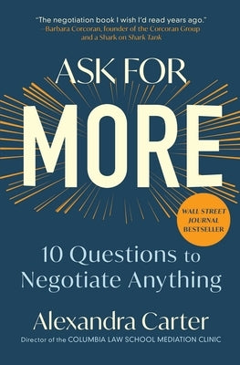 Ask for More: 10 Questions to Negotiate Anything by Carter, Alexandra