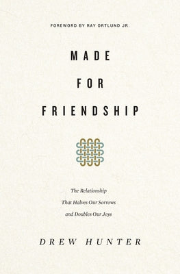 Made for Friendship: The Relationship That Halves Our Sorrows and Doubles Our Joys by Hunter, Drew