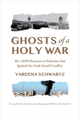 Ghosts of a Holy War: The 1929 Massacre in Palestine That Ignited the Arab-Israeli Conflict by Schwartz, Yardena