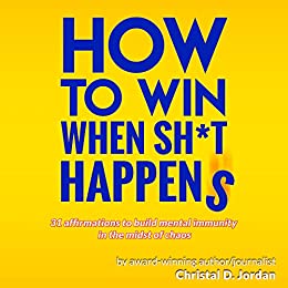 How to Win When Sh*t Happens! by Christal Jordan