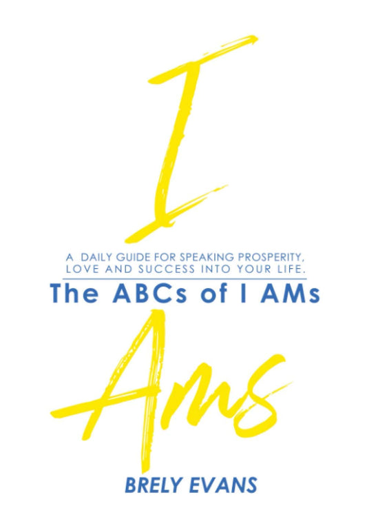 Brely Evans Presents The ABCs of I AMs: A Daily Guide for Speaking Prosperity, Love, and Success into Your Life