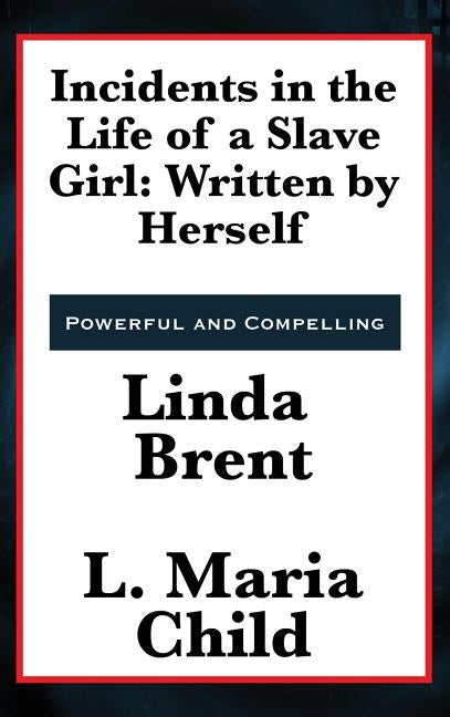 Incidents in the Life of a Slave Girl: Written by Herself by Brent, Linda