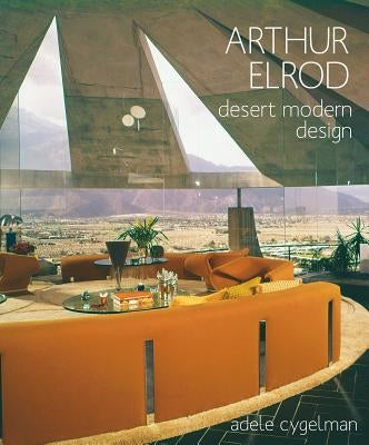 Arthur Elrod: Desert Modern Design by Cygelman, Adele
