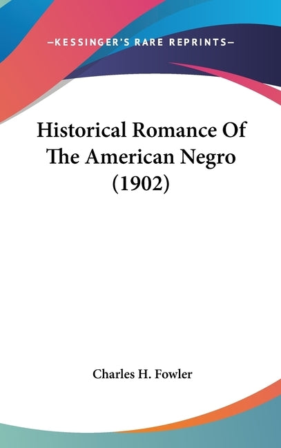 Historical Romance Of The American Negro (1902) by Fowler, Charles H.