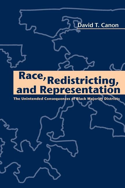Race, Redistricting, and Representation: The Unintended Consequences of Black Majority Districts by Canon, David T.