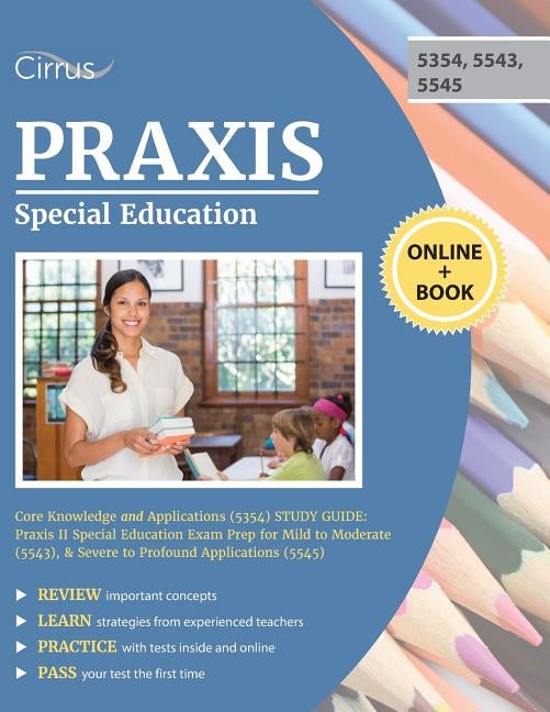 Praxis Special Education Core Knowledge and Applications (5354) Study Guide: Praxis II Special Education Exam Prep for Mild to Moderate (5543), & Seve by Cirrus Teacher Certification Exam Prep