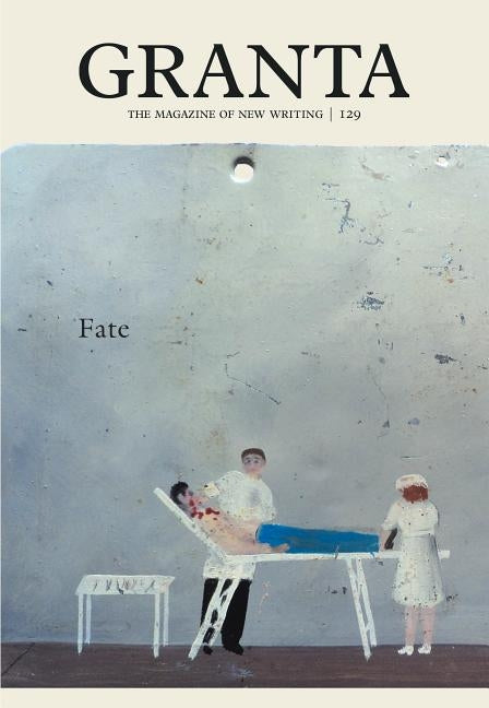 Granta 129: Fate by Rausing, Sigrid