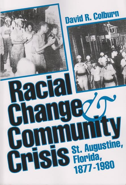 Racial Change and Community Crisis: St. Augustine, Florida, 1877-1980 by Colburn, David R.