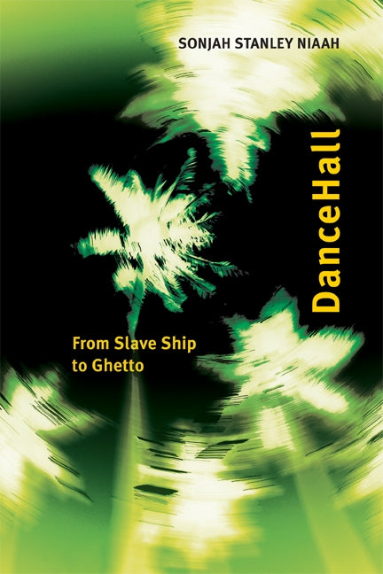 Dancehall: From Slave Ship to Ghetto by Stanley Niaah, Sonjah