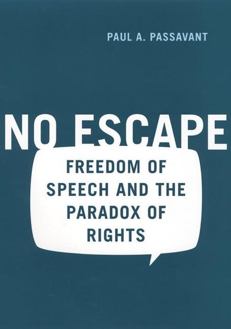 No Escape: Freedom of Speech and the Paradox of Rights by Passavant, Paul