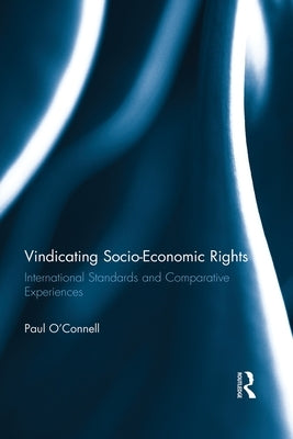 Vindicating Socio-Economic Rights: International Standards and Comparative Experiences by O'Connell, Paul