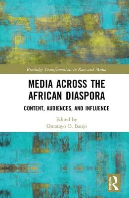 Media Across the African Diaspora: Content, Audiences, and Influence by Banjo, Omotayo O.