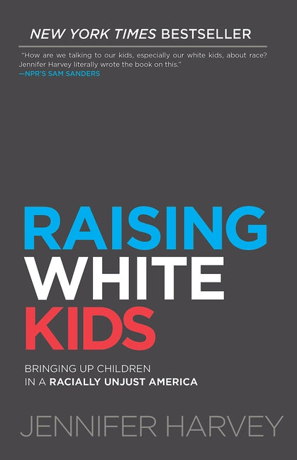 Raising White Kids: Bringing Up Children in a Racially Unjust America by Harvey, Jennifer