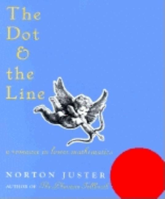 The Dot and the Line: A Romance in Lower Mathematics by Juster, Norton