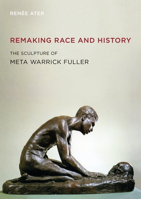Remaking Race and History: The Sculpture of Meta Warrick Fuller by Ater, Renée