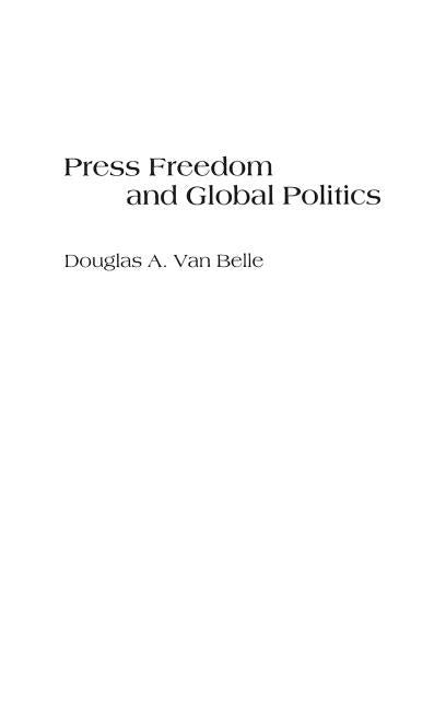 Press Freedom and Global Politics by Van Belle, Douglas