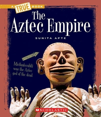 The Aztec Empire (a True Book: Ancient Civilizations) by Apte, Sunita