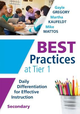 Best Practices at Tier 1 [Secondary]: Daily Differentiation for Effective Instruction, Secondary by Gregory, Gayle