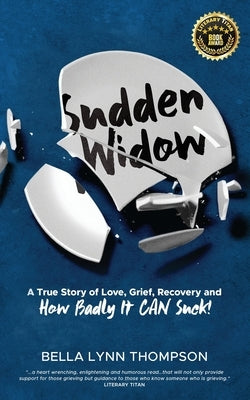 Sudden Widow, A True Story of Love, Grief, Recovery, and How Badly It CAN Suck! by Thompson, Bella Lynn