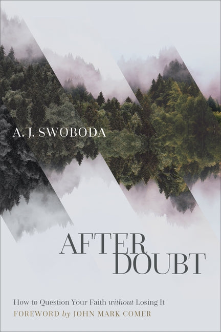 After Doubt: How to Question Your Faith Without Losing It by Swoboda, A. J.