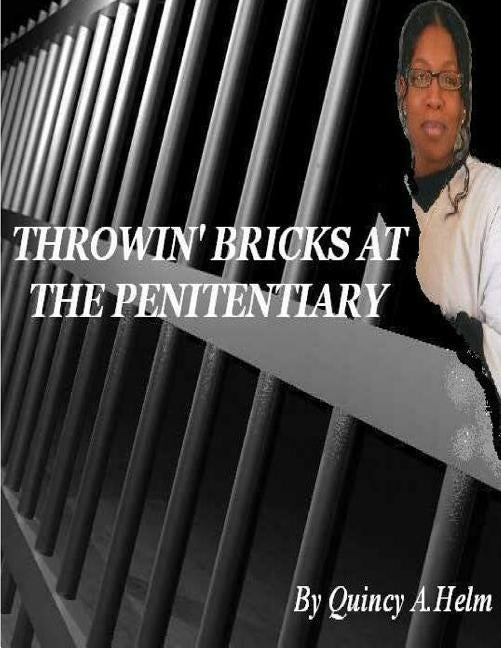 Throwin' Bricks At The Penitentiary by Helm, Quincy Ann