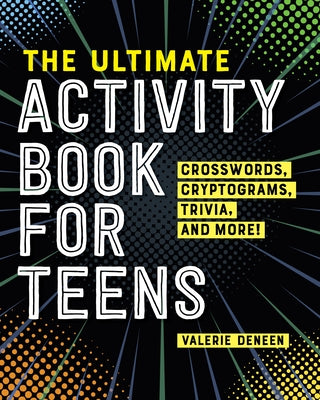 The Ultimate Activity Book for Teens: Crosswords, Cryptograms, Trivia, and More! by Deneen, Valerie