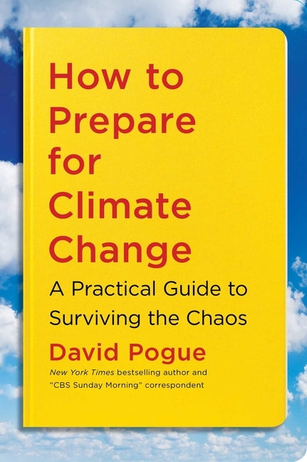How to Prepare for Climate Change: A Practical Guide to Surviving the Chaos by Pogue, David