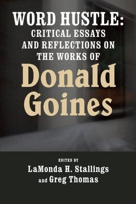 Word Hustle: Critical Essays and Reflections on the Works of Donald Goines by Stallings, Lamonda H.