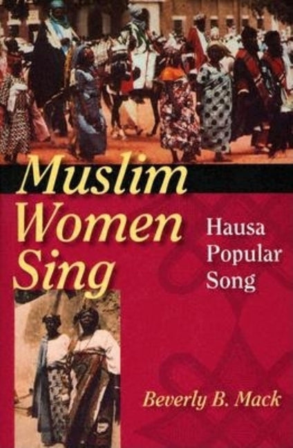 Muslim Women Sing: Hausa Popular Song by Mack, Beverly B.