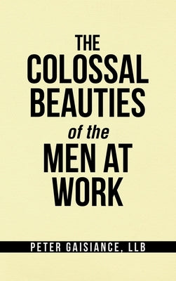 The Colossal Beauties of the Men at Work by Gaisiance Llb, Peter