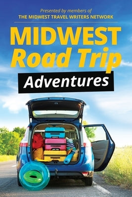 Midwest Road Trip Adventures by Network, Midwest Travel Writers
