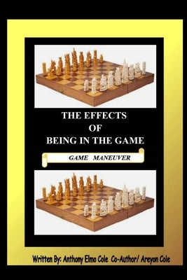 The Effects Of Being In The Game: The Game Maneuver by Cole, Anthony Elmo