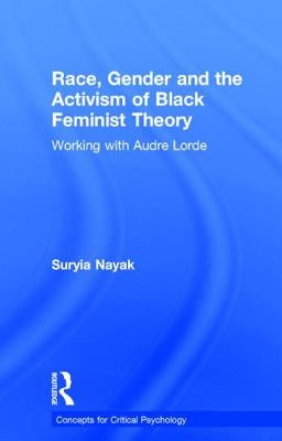 Race, Gender and the Activism of Black Feminist Theory: Working with Audre Lorde by Nayak, Suryia